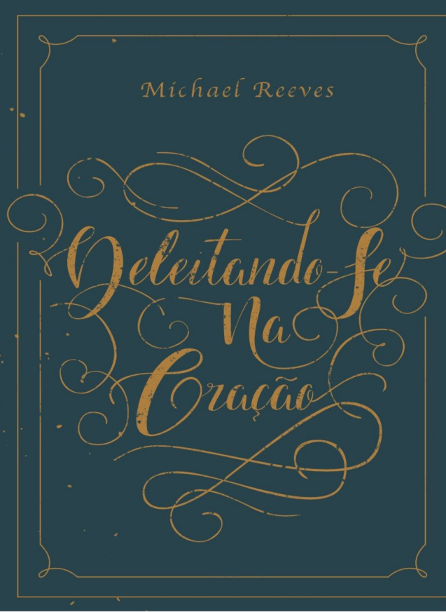 Deleitando-se na oração - Michael Reeves (Baixar Livro PDF)