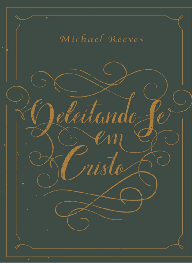 Livro Deleitando-se em Cristo - Michael Reeves - Baixar .pdf