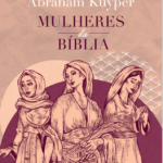 Mulheres na Bíblia - Abraham Kuyper